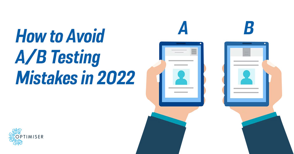 How To Avoid A/B Testing Mistakes In 2022? | Optimiser